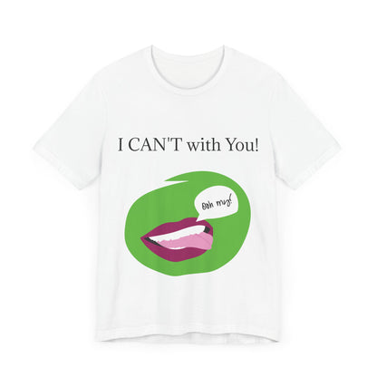 Unisex Jersey Short Sleeve Tee - I CAN'T with You!