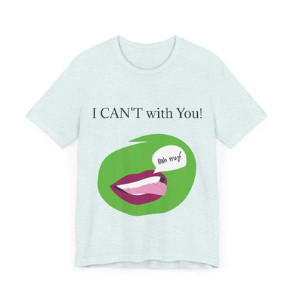 Unisex Jersey Short Sleeve Tee - I CAN'T with You!