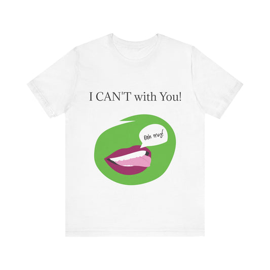 Unisex Jersey Short Sleeve Tee - I CAN'T with You!